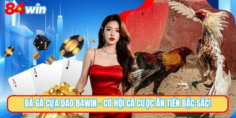 Đá Gà Cựa Dao 84WIN - Siêu Phẩm Giải Trí Mong Đợi Nhất 2025