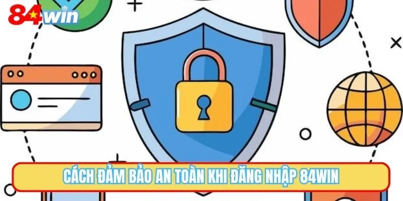 Cách đảm bảo an toàn khi đăng nhập 84WIN