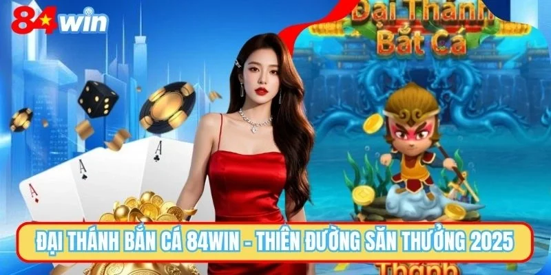 Đại Thánh Bắn Cá 84WIN - Cơ Hội Giải Trí Và Làm Giàu