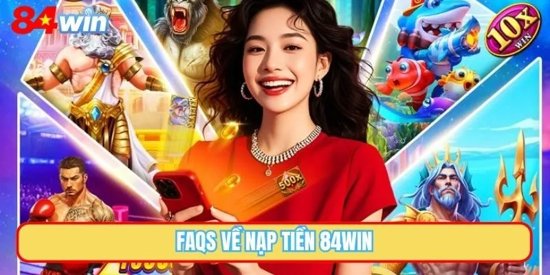 FAQs về nạp tiền 84WIN