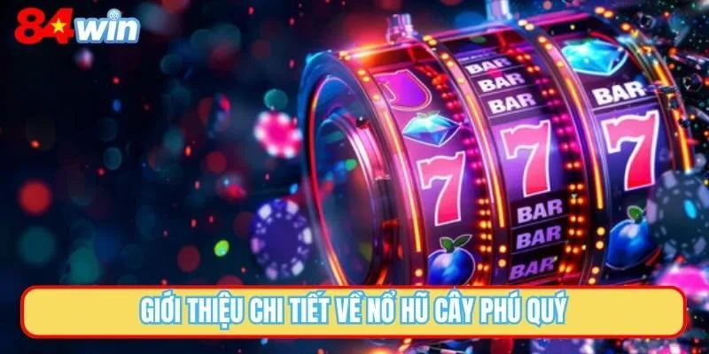 Giới thiệu chi tiết về nổ hũ Cây Phú Quý
