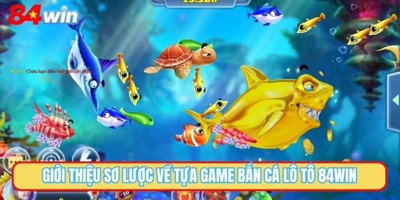 Giới thiệu sơ lược về tựa game bắn cá lô tô 84WIN