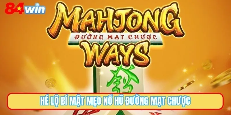 Hé lộ bí mật mẹo nổ hũ Đường Mạt Chược