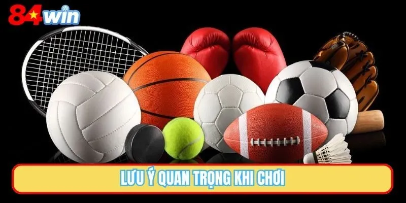 Lưu ý quan trọng khi chơi