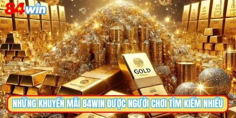 Những khuyến mãi 84WIN được người chơi tìm kiếm nhiều nhất