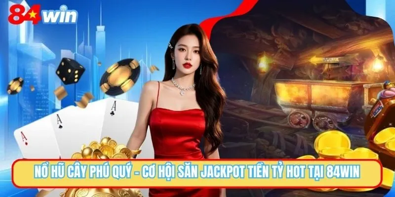 Nổ Hũ Cây Phú Quý - Quay Hũ Cực Dễ Để Săn Jackpot Tiền Tỷ