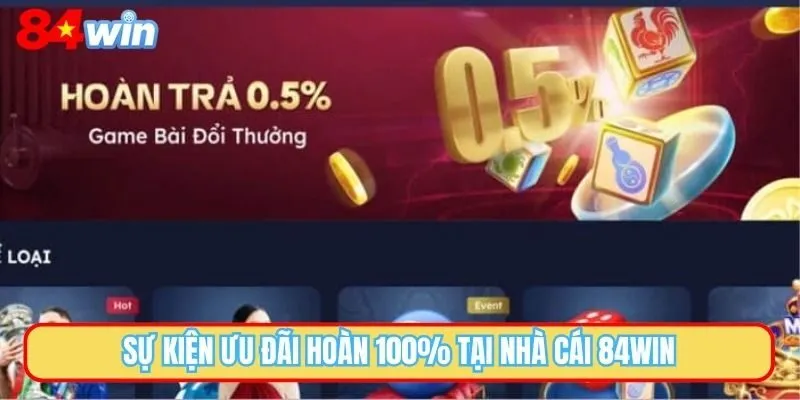 Sự kiện ưu đãi hoàn 100% tại nhà cái 84WIN
