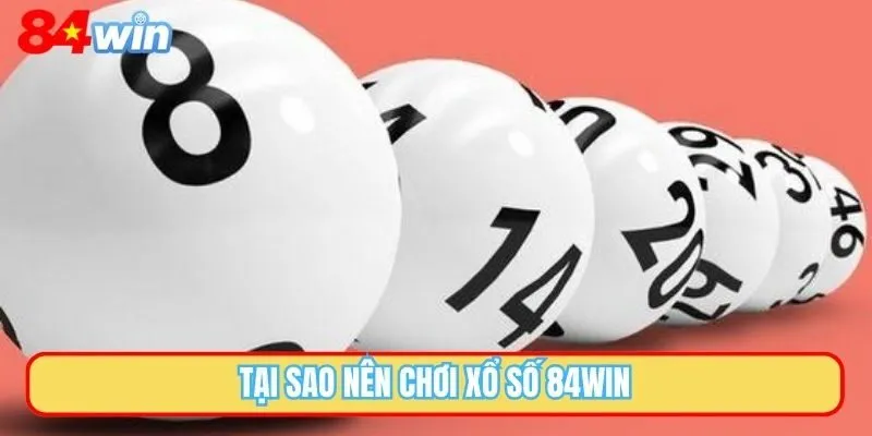 Tại sao nên chơi xổ số 84WIN