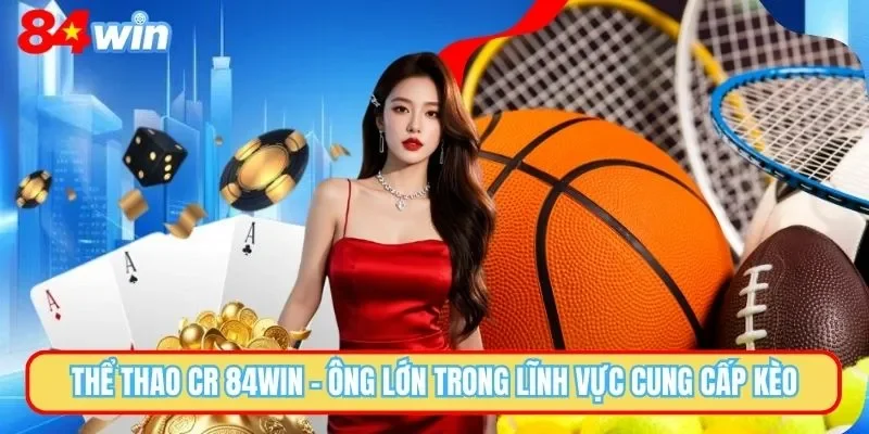 Thể Thao CR 84win - Đánh Giá Về Sảnh Cá Cược Tiềm Năng