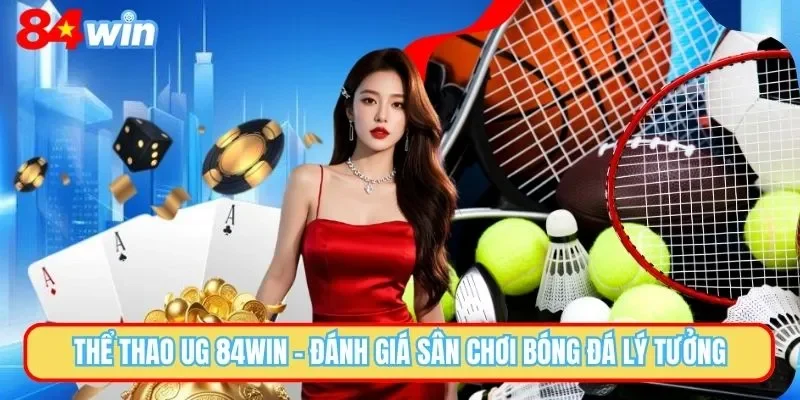 Thể Thao UG 84win - Cập Nhật Thông Tin Về Sảnh Cược Hấp Dẫn