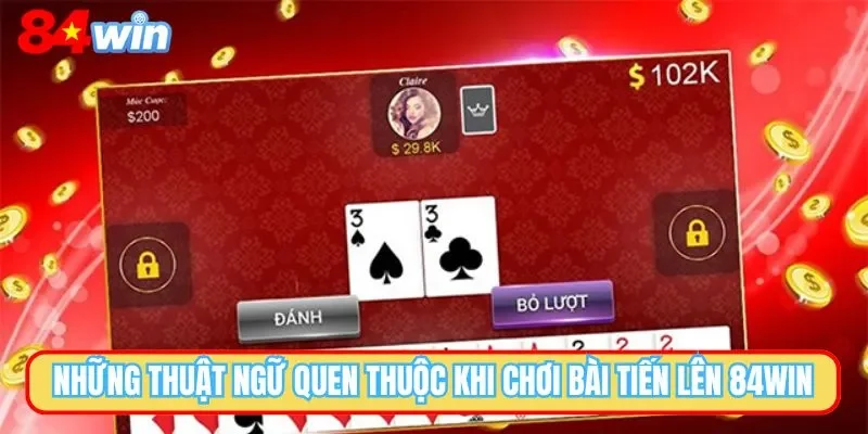 Những thuật ngữ quen thuộc khi chơi bài tiến lên 84WIN