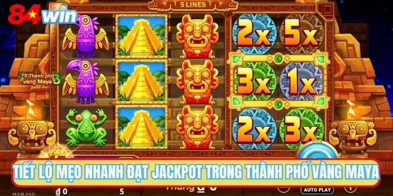 Tiết lộ mẹo nhanh đạt jackpot trong thành phố vàng Maya
