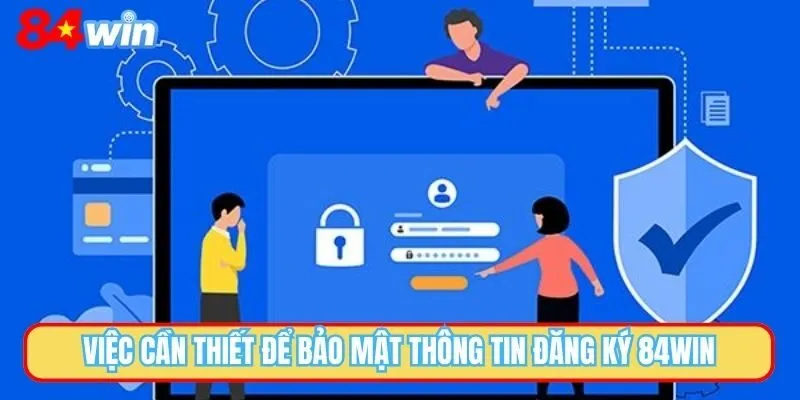 Việc cần thiết để bảo mật thông tin đăng ký 84WIN
