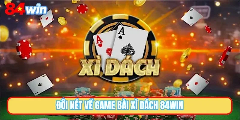 Đôi nét về game bài Xì Dách 84WIN